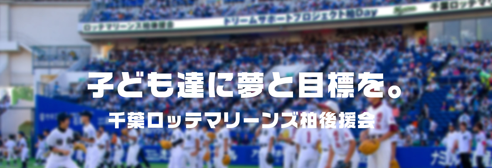 千葉ロッテマリーンズ柏後援会は子ども達に夢と目標を与えることを目的に活動をしています。